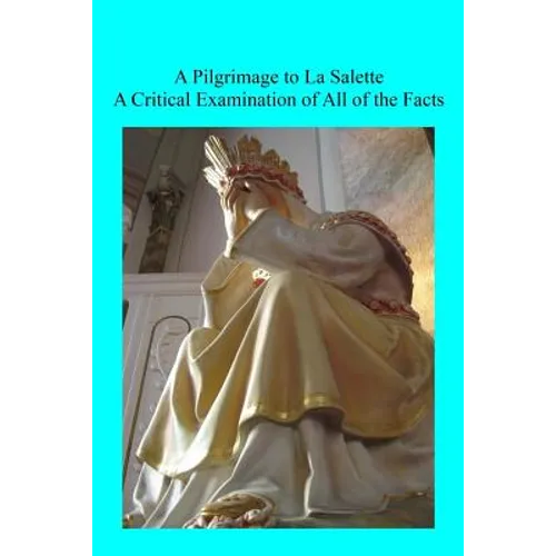 A Pilgrimage to La Salette: A Critical Examination of All of the Facts - Paperback