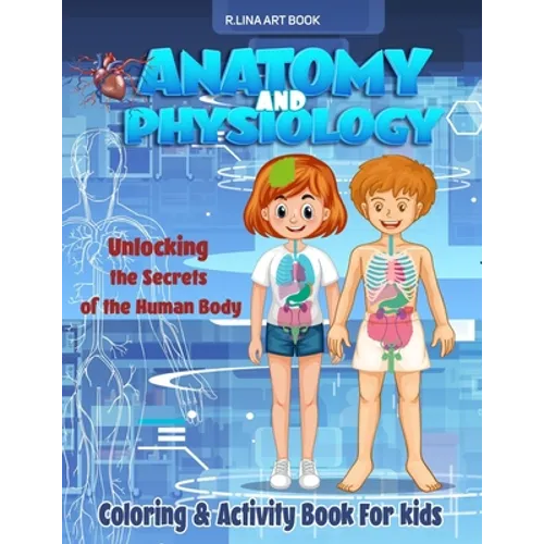 Anatomy and Physiology Coloring & Activity Book For kids: Unlocking The Secrets Of The Human Body, My First Medical Book - Paperback