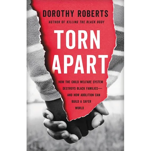 Torn Apart: How the Child Welfare System Destroys Black Families--And How Abolition Can Build a Safer World - Hardcover