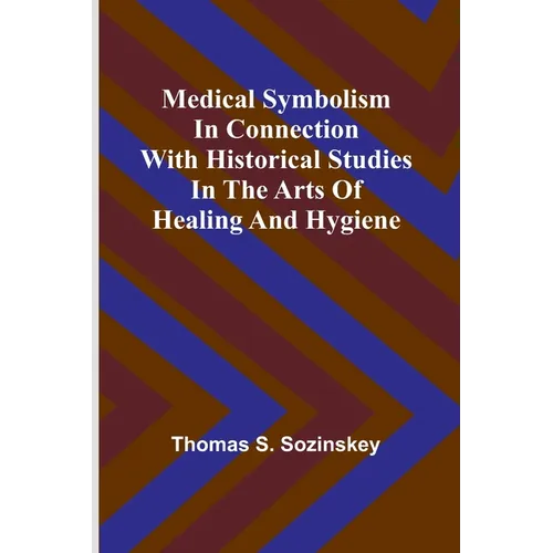 Medical symbolism in connection with historical studies in the arts of healing and hygiene - Paperback