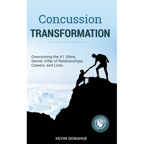 Concussion Transformation: Overcoming the #1 Silent, Secret Killer of Relationships, Careers, and Lives - Paperback