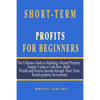 Short-Term Rental Profits for Beginners: The Ultimate Guide to Building a Rental Property Empire, Create a Cash-flow, Build Wealth and Passive Income - Paperback