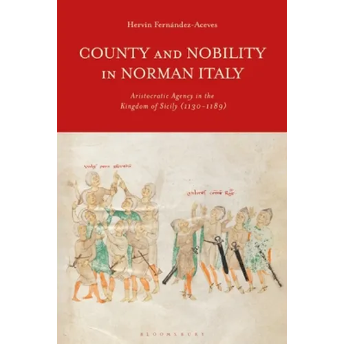 County and Nobility in Norman Italy: Aristocratic Agency in the Kingdom of Sicily, 1130-1189 - Paperback