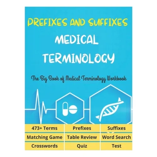 Prefixes and Suffixes Medical Terminology - The Big Book of Medical Terminology Workbook - 473+ Terms, Prefixes, Suffixes, Matching Game, Table Review - Paperback
