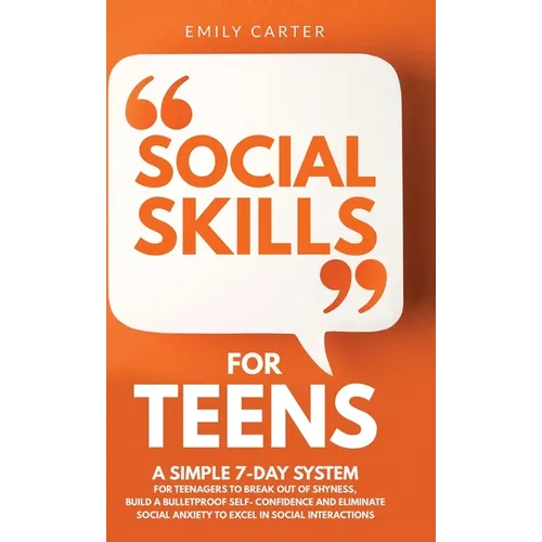 Social Skills for Teens: A Simple 7-Day System for Teenagers to Break Out of Shyness, Build a Bulletproof Self-Confidence, and Eliminate Social Anxiet - Hardcover