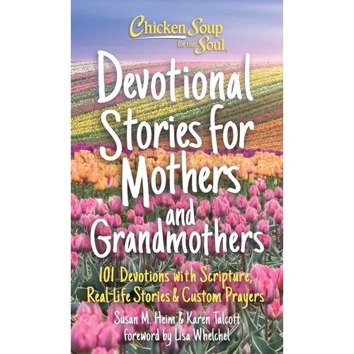 Chicken Soup for the Soul: Devotional Stories for Mothers and Grandmothers: 101 Devotions with Scripture, Real-Life Stories & Custom Prayers - Hardcover