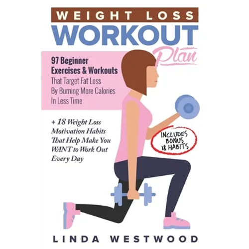 Weight Loss Workout Plan: 97 Beginner Exercises & Workouts That Target Fat Loss By Burning More Calories In Less Time + 18 Weight Loss Motivation Habi - Paperback