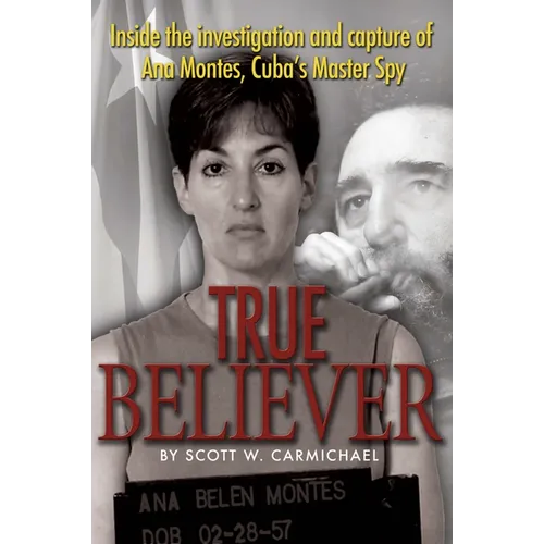 True Believer: Inside the Investigation and Capture of Ana Montes, Cuba's Master Spy - Hardcover
