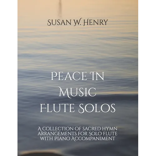Peace In Music for Flute Solo: A collection of sacred hymn arrangements for Flute Solo with Piano Accompaniment - Paperback