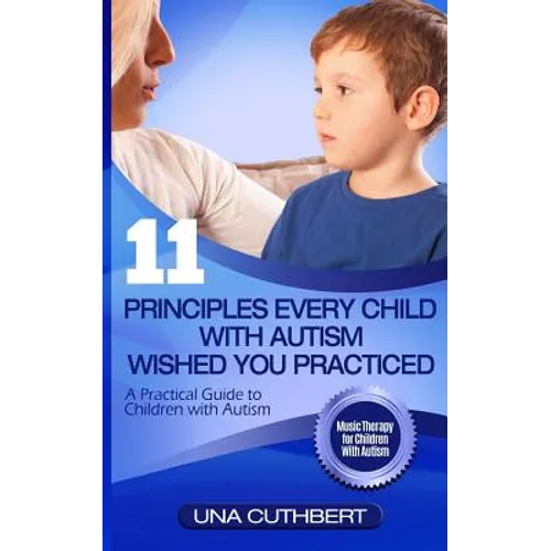 Children with Autism: 11 Principles Every Child with Autism Wished You Practiced: A Parents Guide to Raising a Child with Autism - Paperback