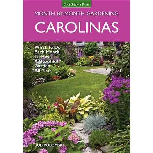 Carolinas Month-By-Month Gardening: What to Do Each Month to Have a Beautiful Garden All Year - Paperback