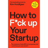 How to F*ck Up Your Startup: The Science Behind Why 90% of Companies Fail--And How You Can Avoid It - Hardcover