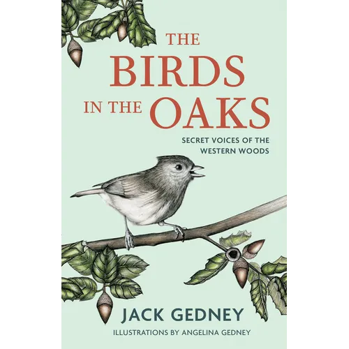 The Birds in the Oaks: Secret Voices of the Western Woods - Hardcover