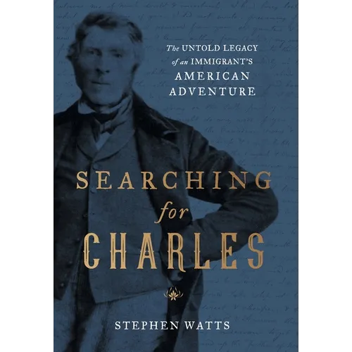 Searching for Charles: The Untold Legacy of an Immigrant's American Adventure - Hardcover