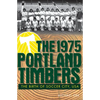 The 1975 Portland Timbers: The Birth of Soccer City, USA - Paperback