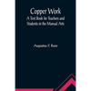 Copper Work: A Text Book for Teachers and Students in the Manual Arts - Paperback