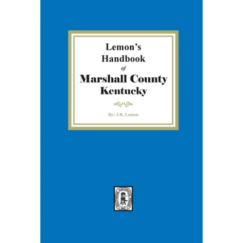 Lemon's Hand Book of Marshall County, Kentucky: Giving its History, Advantages, etc. and Biographical Sketches of its Prominent Citizens - Paperback