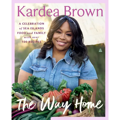 The Way Home: A Celebration of Sea Islands Food and Family with Over 100 Recipes - Hardcover