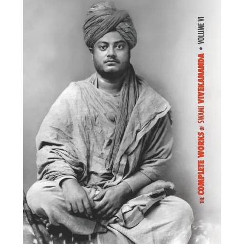 The Complete Works of Swami Vivekananda, Volume 6: Lectures and Discourses, Notes of Class Talks and Lectures, Writings: Prose and Poems - Original an - Paperback