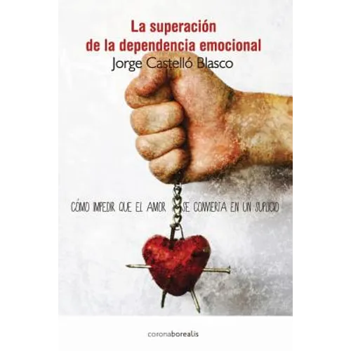 Superacion de la dependencia emocional: Como impedir que el amor se convierta en un suplicio - Paperback