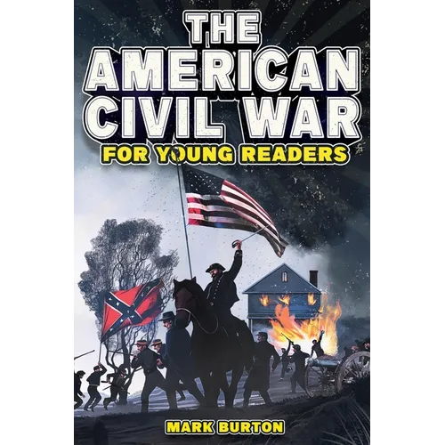 The American Civil War for Young Readers: The Greatest Battles and Most Heroic Events of the American Civil War - Paperback