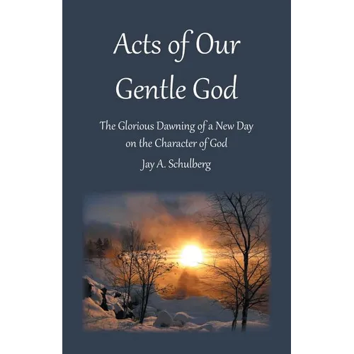 Acts of Our Gentle God: The Glorious Dawning of a New Day on the Character of God - Paperback