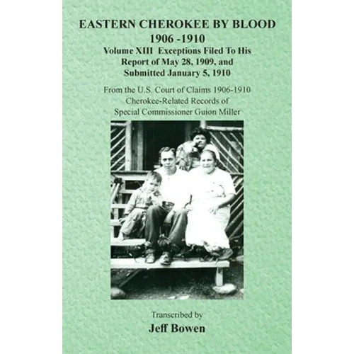 Eastern Cherokee By Blood, 1906-1910: Volume XIII Exceptions Filed To His Report of May 28, 1909, and Submitted January 5, 1910 - Paperback