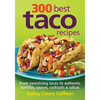 300 Best Taco Recipes: From Tantalizing Tacos to Authentic Tortillas, Sauces, Cocktails and Salsas - Paperback