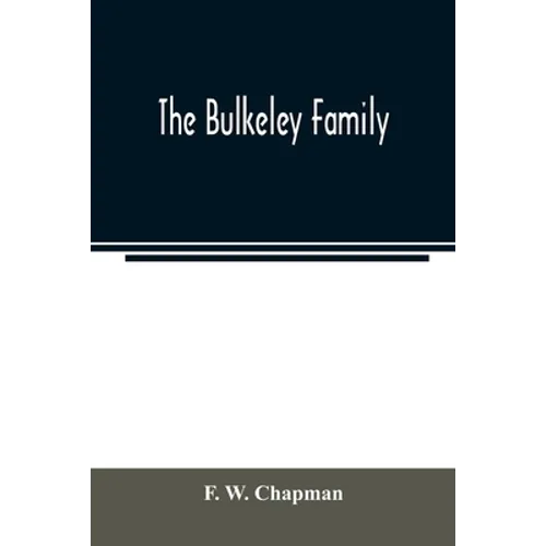 The Bulkeley family; or the descendants of Rev. Peter Bulkeley, who settled at Concord, Mass., in 1636. Compiled at the request of Joseph E. Bulkeley - Paperback