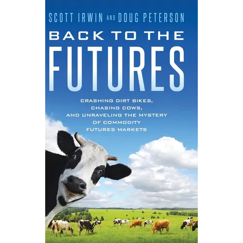 Back to the Futures: Crashing Dirt Bikes, Chasing Cows, and Unraveling the Mystery of Commodity Futures Markets - Hardcover