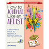 How to Journal Like an Artist: A Beginner's Guide to Keeping a Sketch Journal - The Easy Way to Learn to Doodle and Draw - Paperback