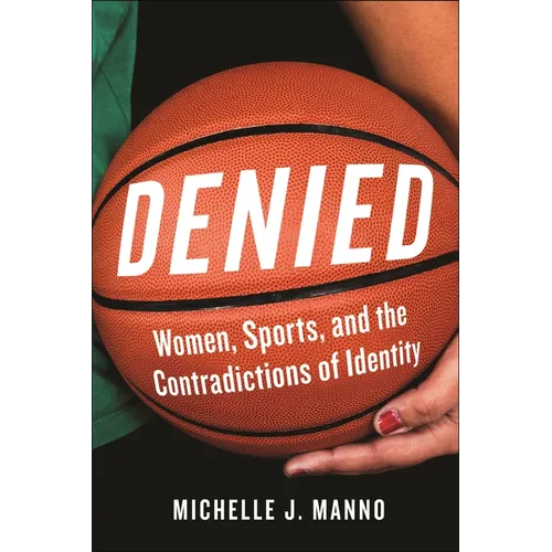 Denied: Women, Sports, and the Contradictions of Identity - Hardcover