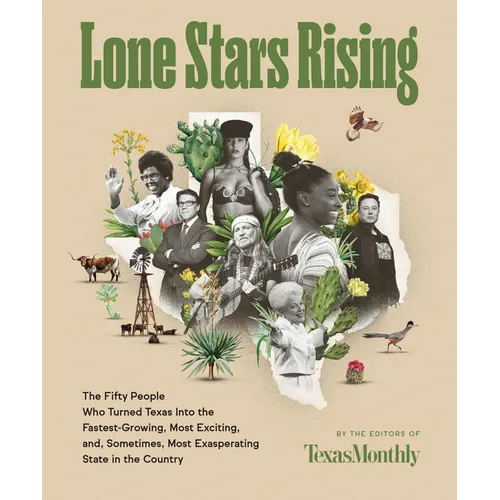 Lone Stars Rising: The Fifty People Who Turned Texas Into the Fastest-Growing, Most Exciting, And, Sometimes, Most Exasperating State in the Country - Hardcover
