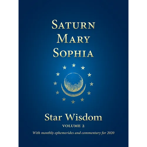 Saturn - Mary - Sophia: Star Wisdom, Vol 2: With Monthly Ephemerides and Commentary for 2020 - Paperback