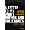 A Letter to My White Friends and Colleagues: What You Can Do Right Now to Help the Black Community - Hardcover
