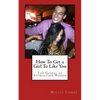 How To Get a Girl To Like You: The Gospel of Attracting Women - Paperback