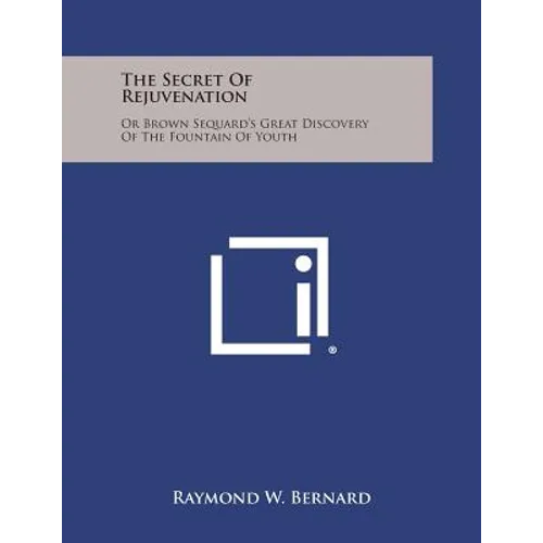 The Secret of Rejuvenation: Or Brown Sequard's Great Discovery of the Fountain of Youth - Paperback