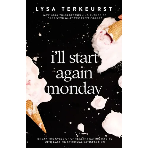 I'll Start Again Monday: Break the Cycle of Unhealthy Eating Habits with Lasting Spiritual Satisfaction - Hardcover