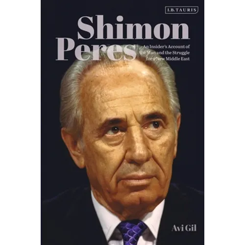 Shimon Peres: An Insider's Account of the Man and the Struggle for a New Middle East - Hardcover