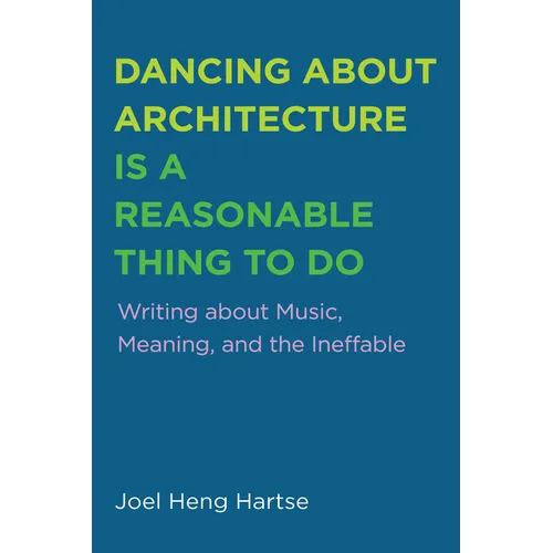 Dancing about Architecture Is a Reasonable Thing to Do: Writing about Music, Meaning, and the Ineffable - Paperback