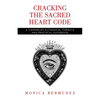 Cracking the Sacred Heart Code: A Channeled Alchemical Formula and Practical Guidebook - Paperback