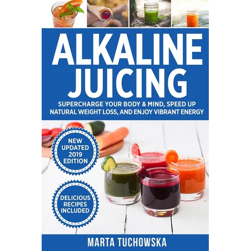 Alkaline Juicing: Supercharge Your Body & Mind, Speed Up Natural Weight Loss, and Enjoy Vibrant Energy - Paperback