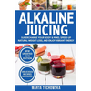 Alkaline Juicing: Supercharge Your Body & Mind, Speed Up Natural Weight Loss, and Enjoy Vibrant Energy - Paperback