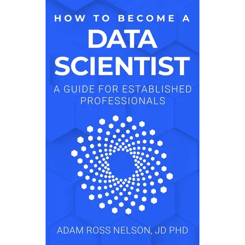 How to Become a Data Scientist: A Guide for Established Professionals - Hardcover