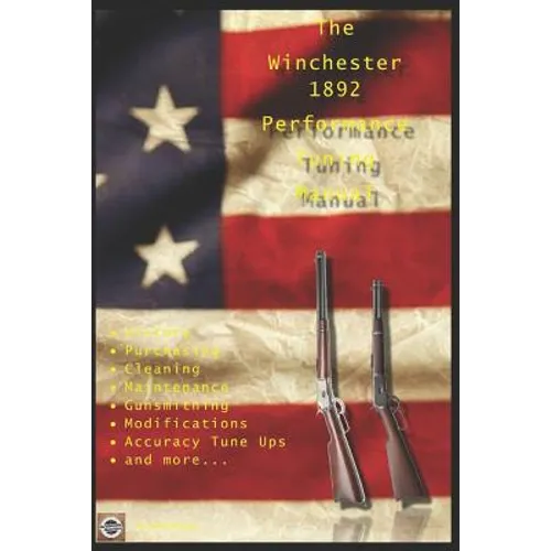 The Winchester 1892 Performance Tuning Manual: Gunsmithing tips for modifying your Winchester 1892 rifles - Paperback