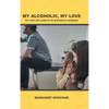 My Alcoholic, My Love: My Love and Loss of an Alcoholic Husband - Hardcover