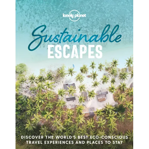 Lonely Planet Sustainable Escapes: Best Eco Friendly Resorts & Travel Experiences Nearly 180 Adventures to Choose from Nature, Relaxation, Culture & U - Hardcover