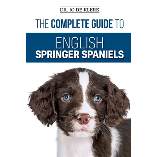 The Complete Guide to English Springer Spaniels: Learn the Basics of Training, Nutrition, Recall, Hunting, Grooming, Health Care and more - Paperback