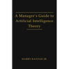 A Manager's Guide to Artificial Intelligence Theory - Paperback