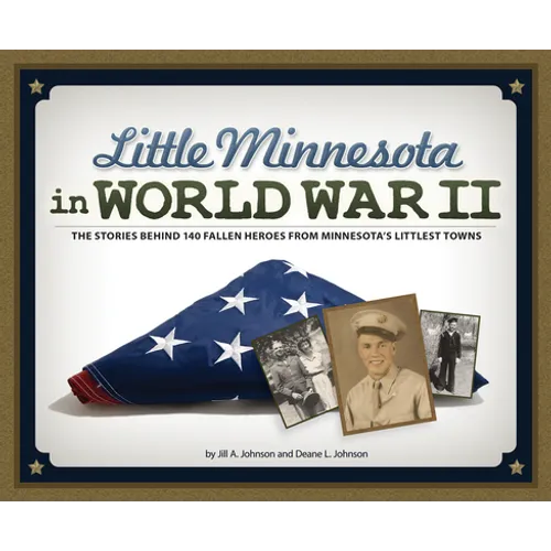 Little Minnesota in World War II: The Stories Behind 140 Fallen Heroes from Minnesota's Littlest Towns - Paperback